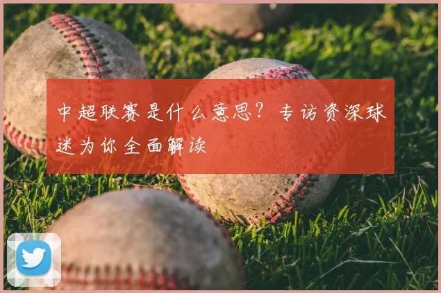 中超联赛是什么意思？专访资深球迷为你全面解读