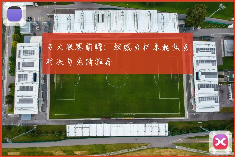 五大联赛前瞻：权威分析本轮焦点对决与竞猜推荐