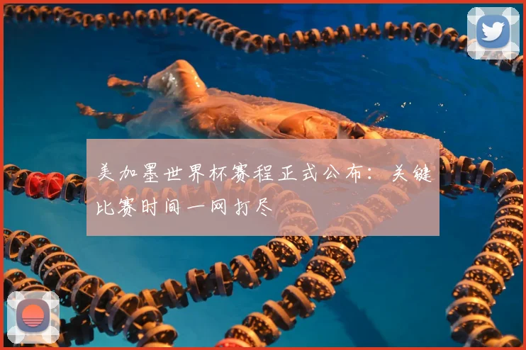 美加墨世界杯赛程正式公布：关键比赛时间一网打尽